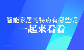 智能家居的特點(diǎn)有哪些呢？一起來看看