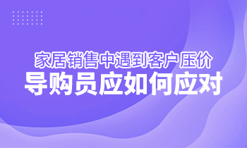 家居銷售中遇到客戶壓價，導購員應如何應對？