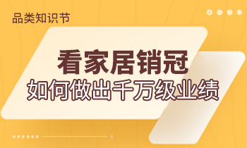 品類知識(shí)節(jié) | 看家居銷冠如何做出千萬(wàn)級(jí)業(yè)績(jī)