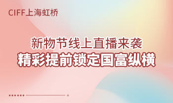 CIFF上海虹橋 | 新物節(jié)線上直播來襲，精彩提前鎖定國富縱橫！